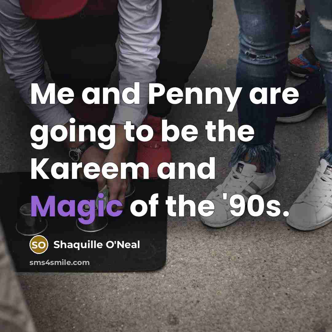 “Me and Penny are going to be the Kareem and…” quote by Shaquille O'Neal
