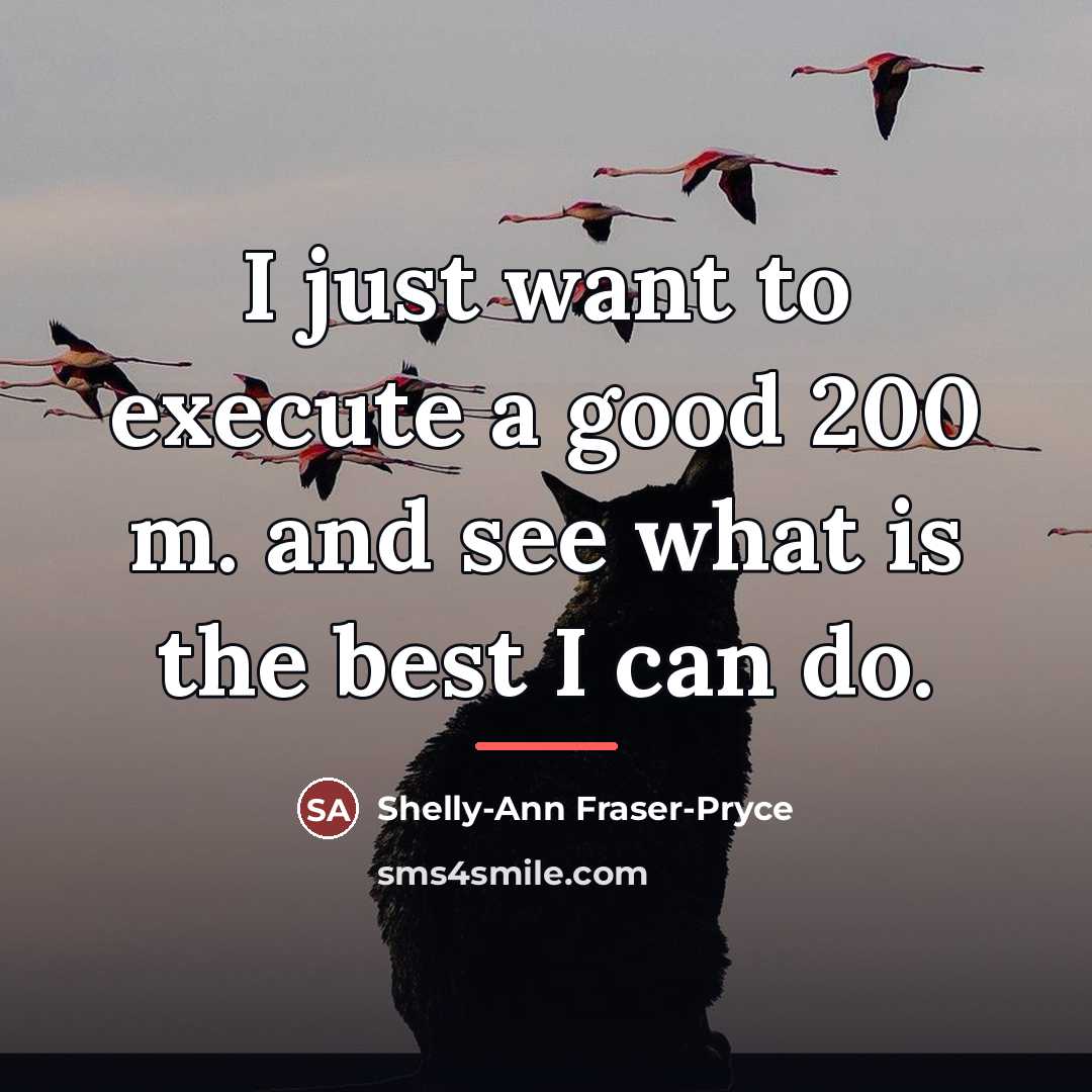 “I just want to execute a good 200 m. and…” quote by Shelly-Ann Fraser-Pryce