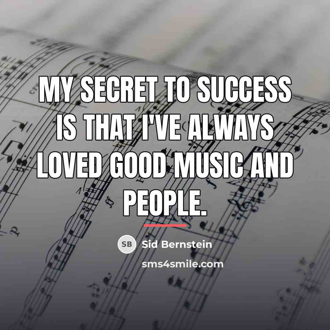 “My secret to success is that I've always loved good…” quote by Sid Bernstein