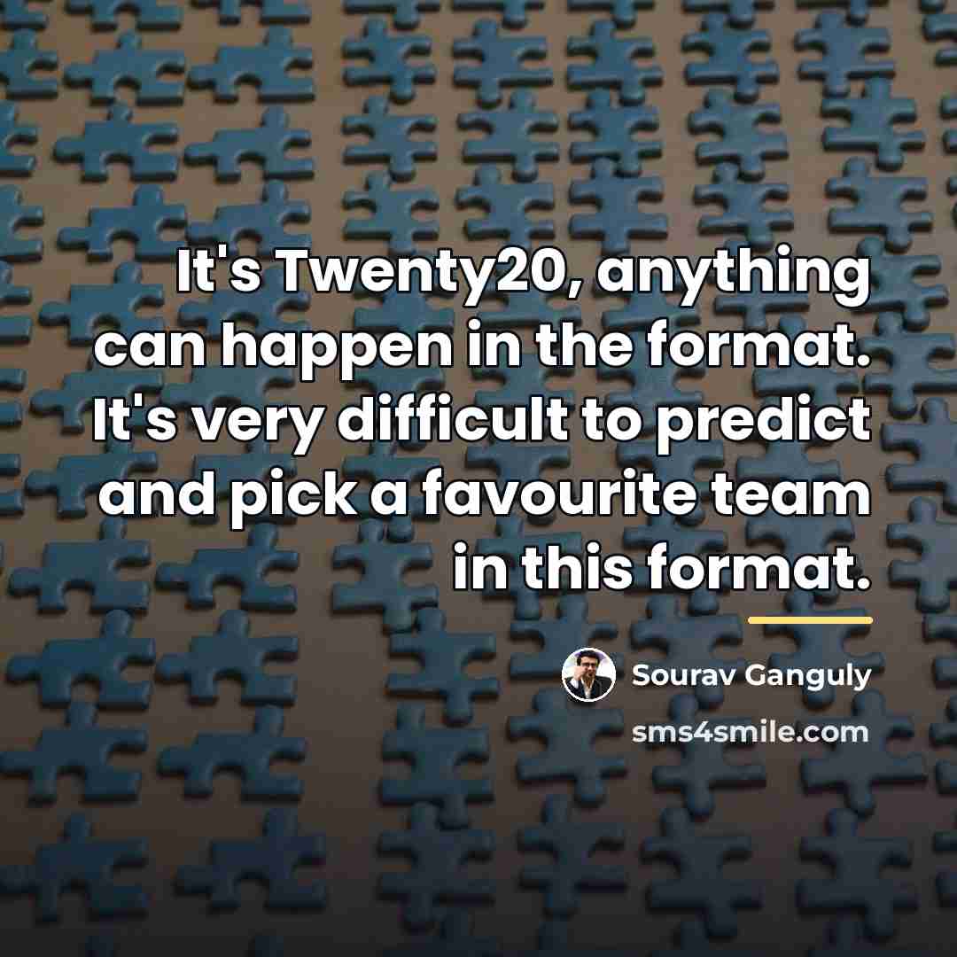 “It's Twenty20, anything can happen in the format. It's very…” quote by Sourav Ganguly