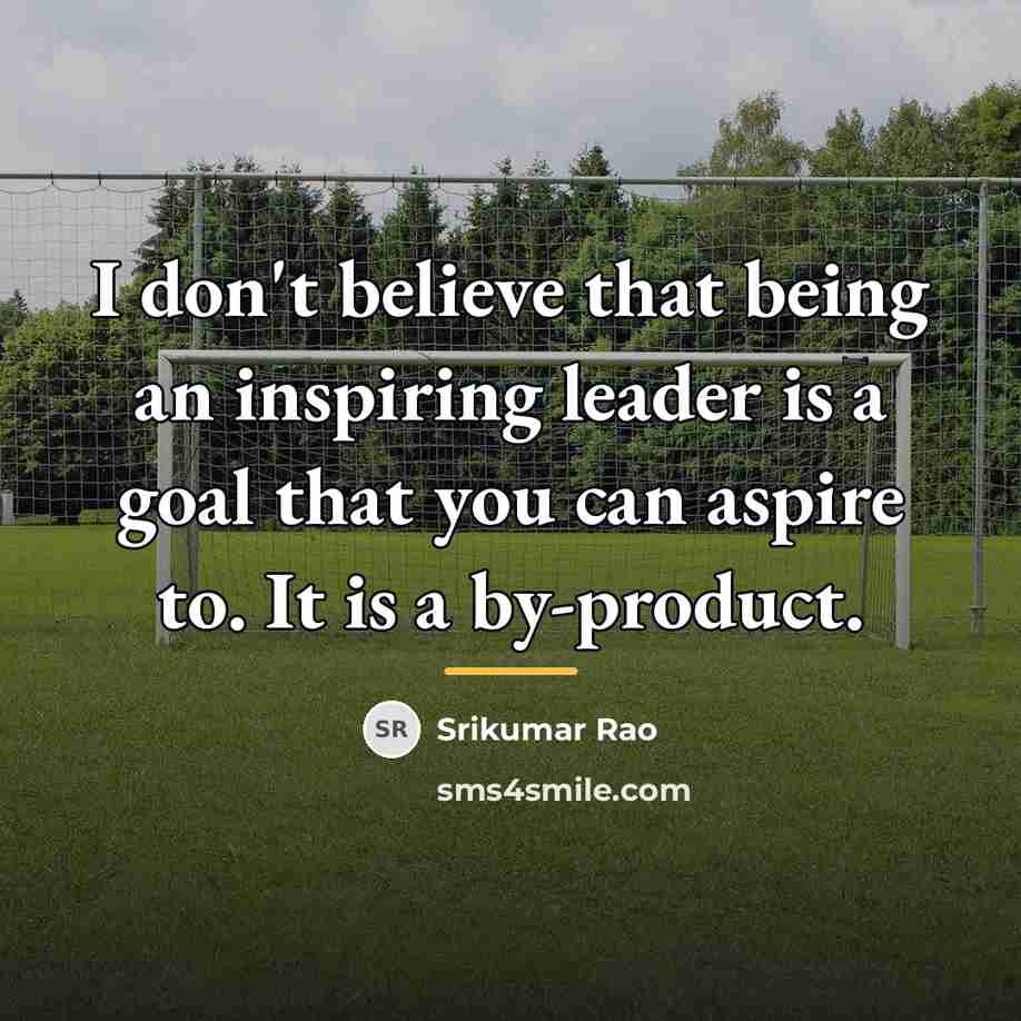 “I don't believe that being an inspiring leader is a…” quote by Srikumar Rao