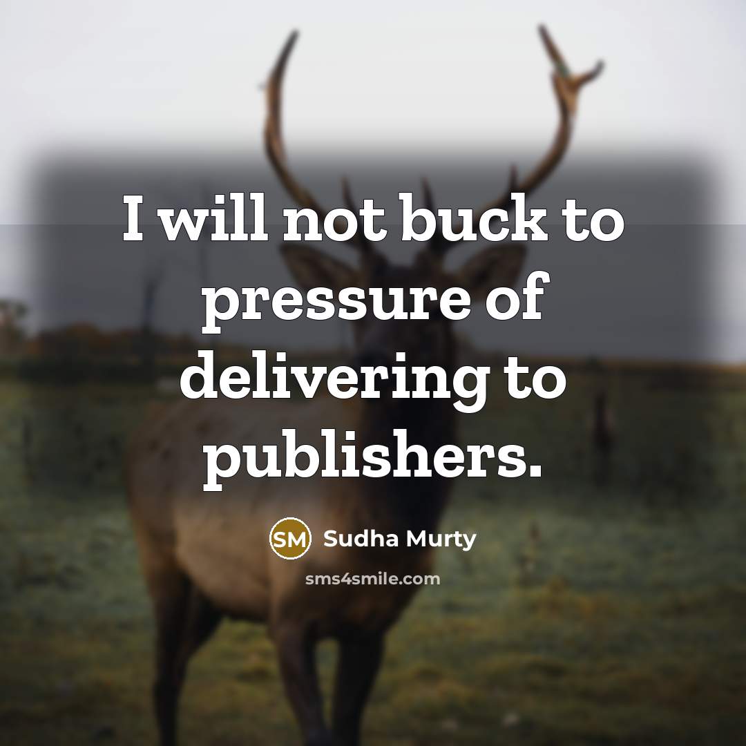 “I will not buck to pressure of delivering to publishers.…” quote by Sudha Murty