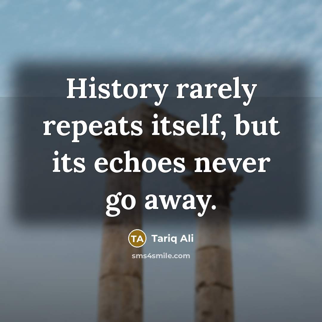 “History rarely repeats itself, but its echoes never go away.…” quote by Tariq Ali