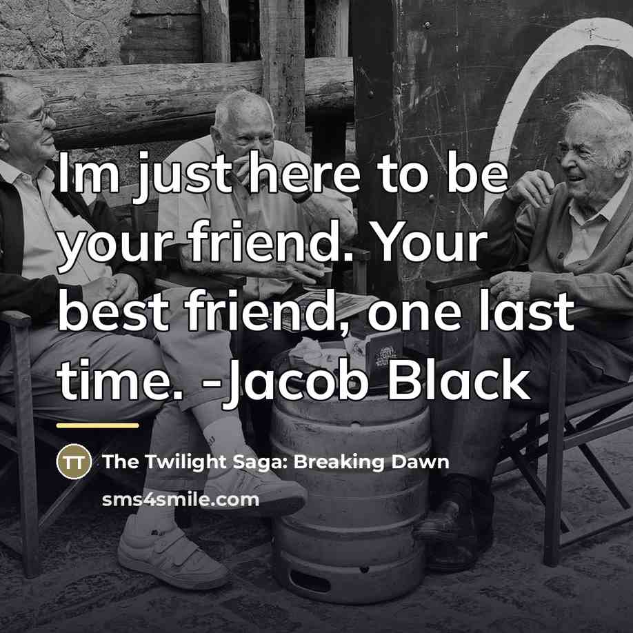 “Im just here to be your friend. Your best friend,…” quote by The Twilight Saga: Breaking Dawn