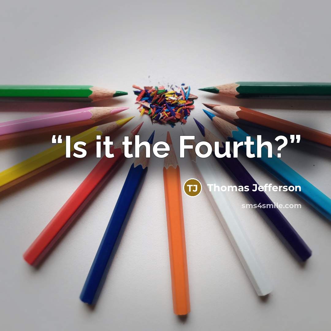 “Is it the Fourth?” quote by Thomas Jefferson