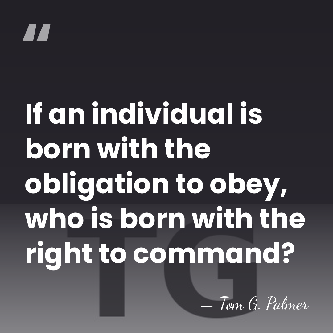If an individual is born with the obligation to obey, who is&hellip; - Tom G. Palmer