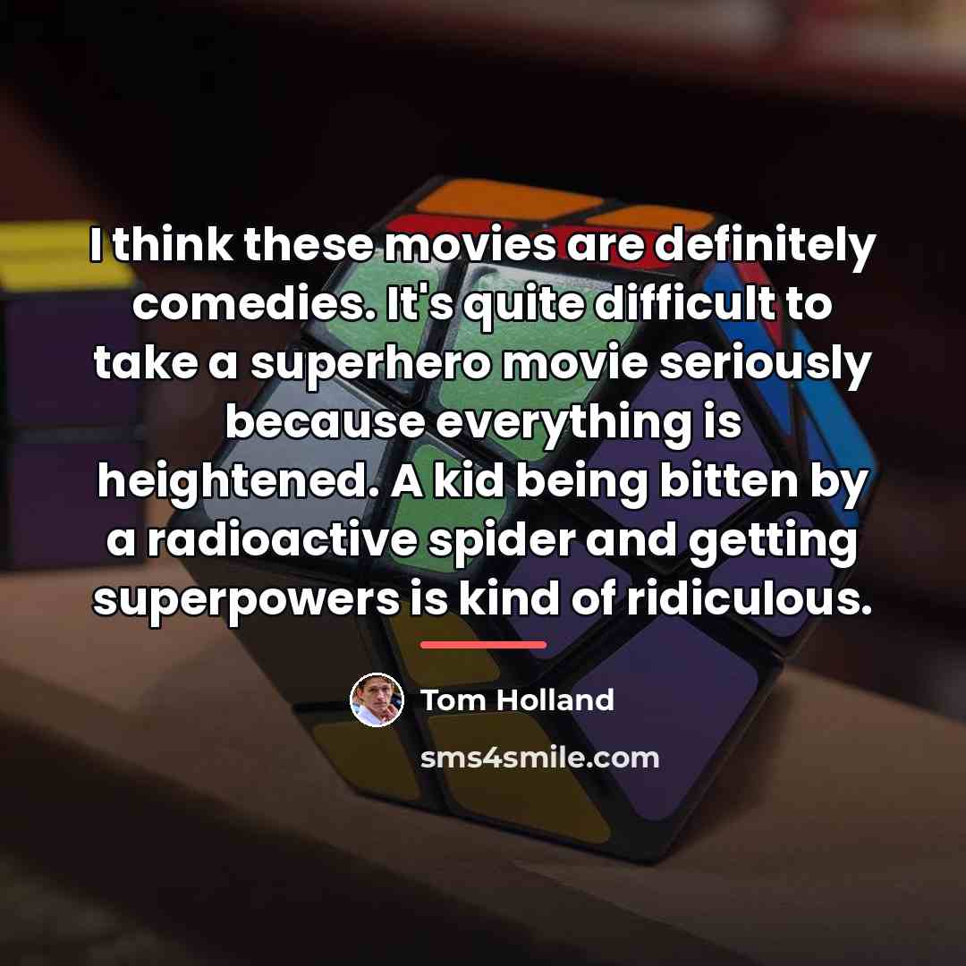 “I think these movies are definitely comedies. It's quite difficult…” quote by Tom Holland