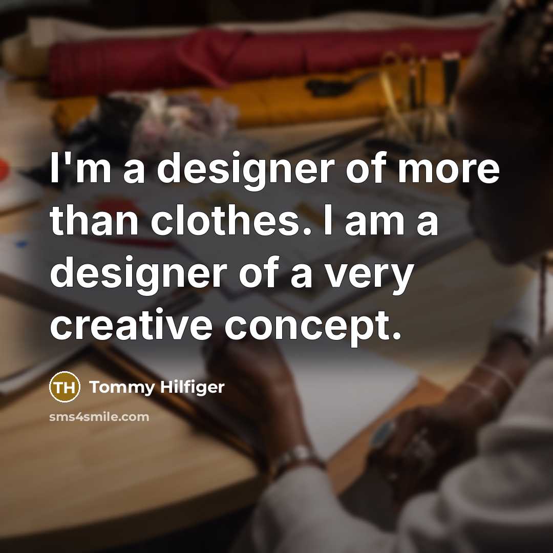 “I'm a designer of more than clothes. I am a…” quote by Tommy Hilfiger
