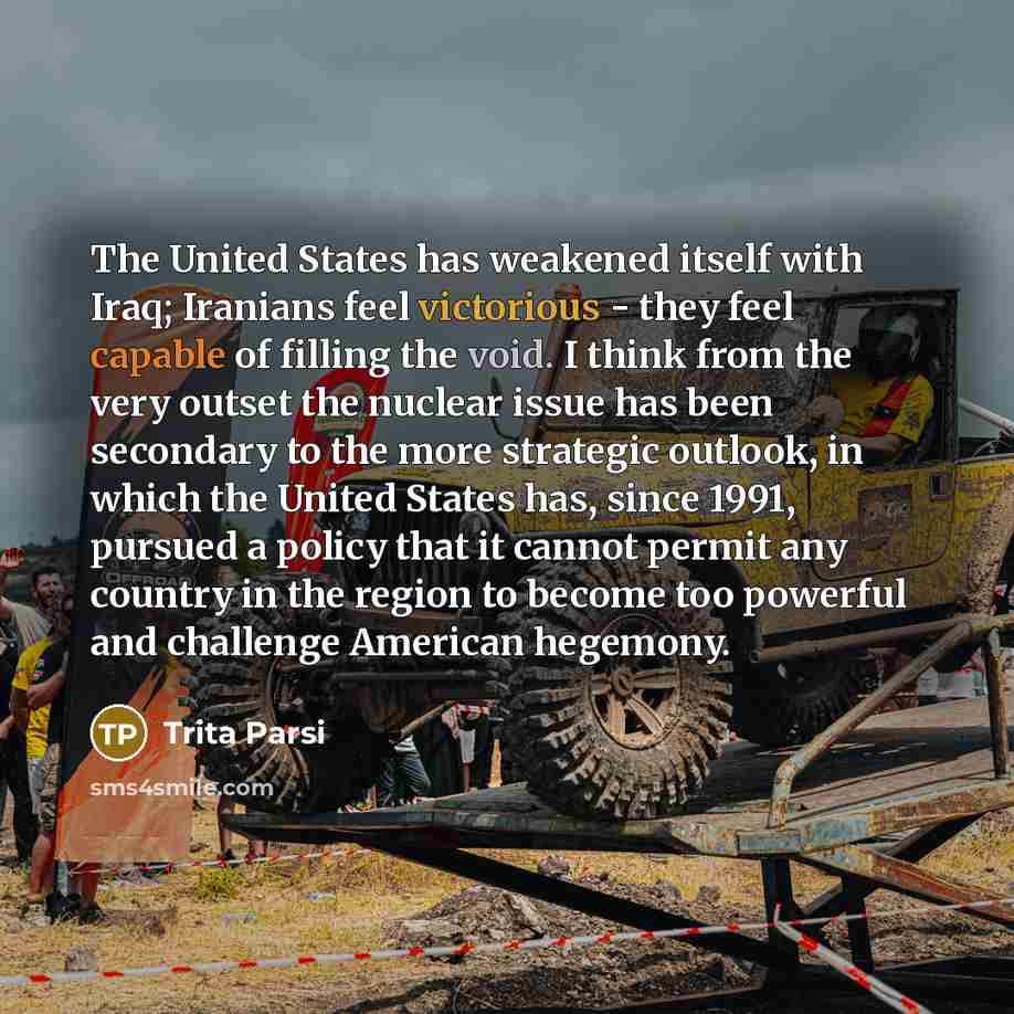 “The United States has weakened itself with Iraq; Iranians feel…” quote by Trita Parsi