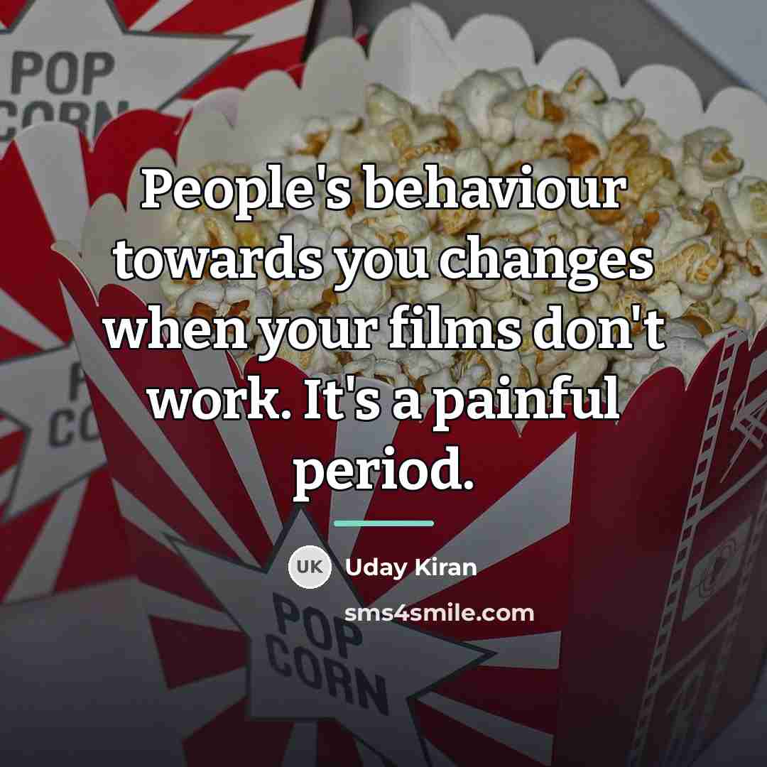 “People's behaviour towards you changes when your films don't work.…” quote by Uday Kiran