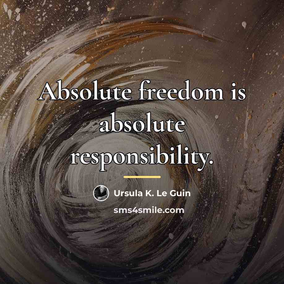 “Absolute freedom is absolute responsibility.…” quote by Ursula K. Le Guin