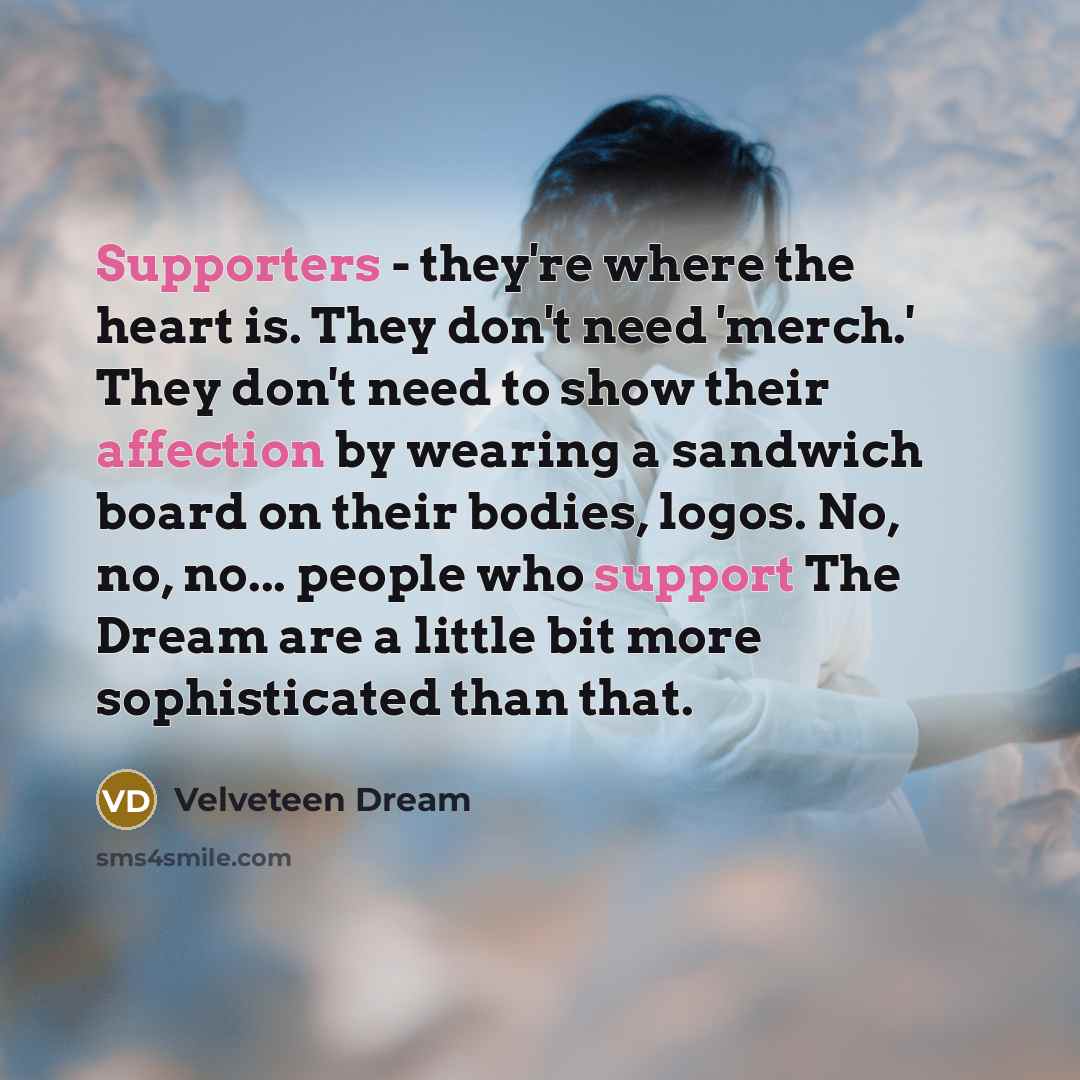 “Supporters - they're where the heart is. They don't need…” quote by Velveteen Dream