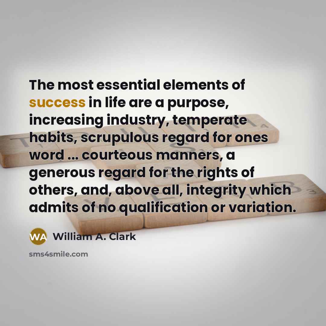 “The most essential elements of success in life are a…” quote by William A. Clark