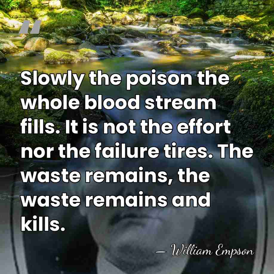Slowly the poison the whole blood stream fills. It is not the&hellip; - William Empson