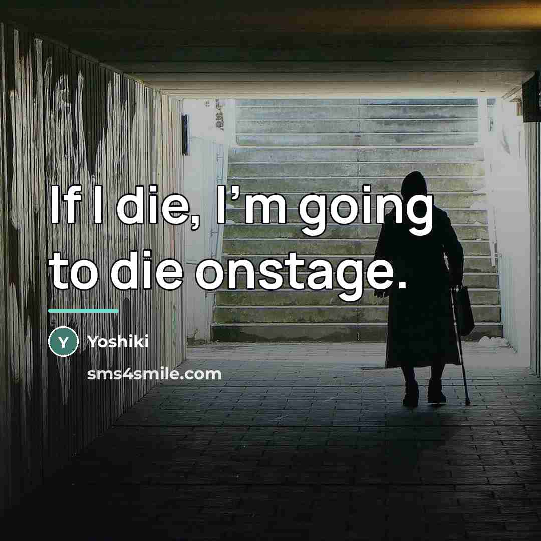 “If I die, I'm going to die onstage.…” quote by Yoshiki