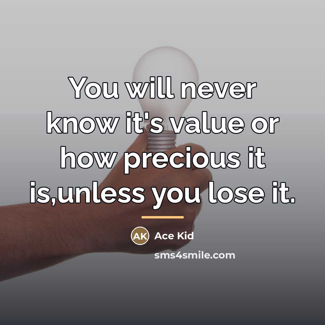 “You will never know it's value or how precious it…” quote by Ace Kid