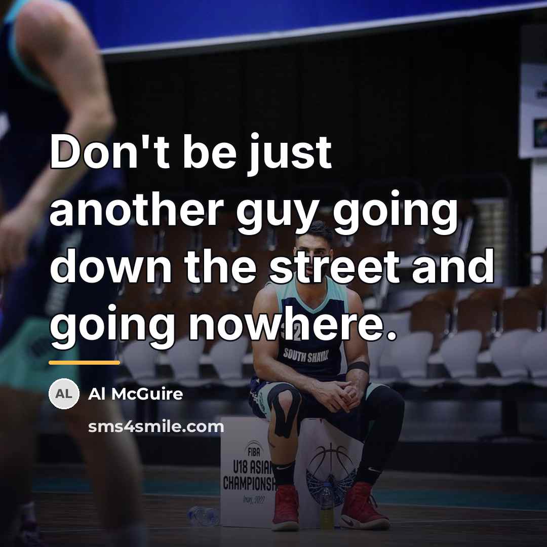 “Don't be just another guy going down the street and…” quote by Al McGuire
