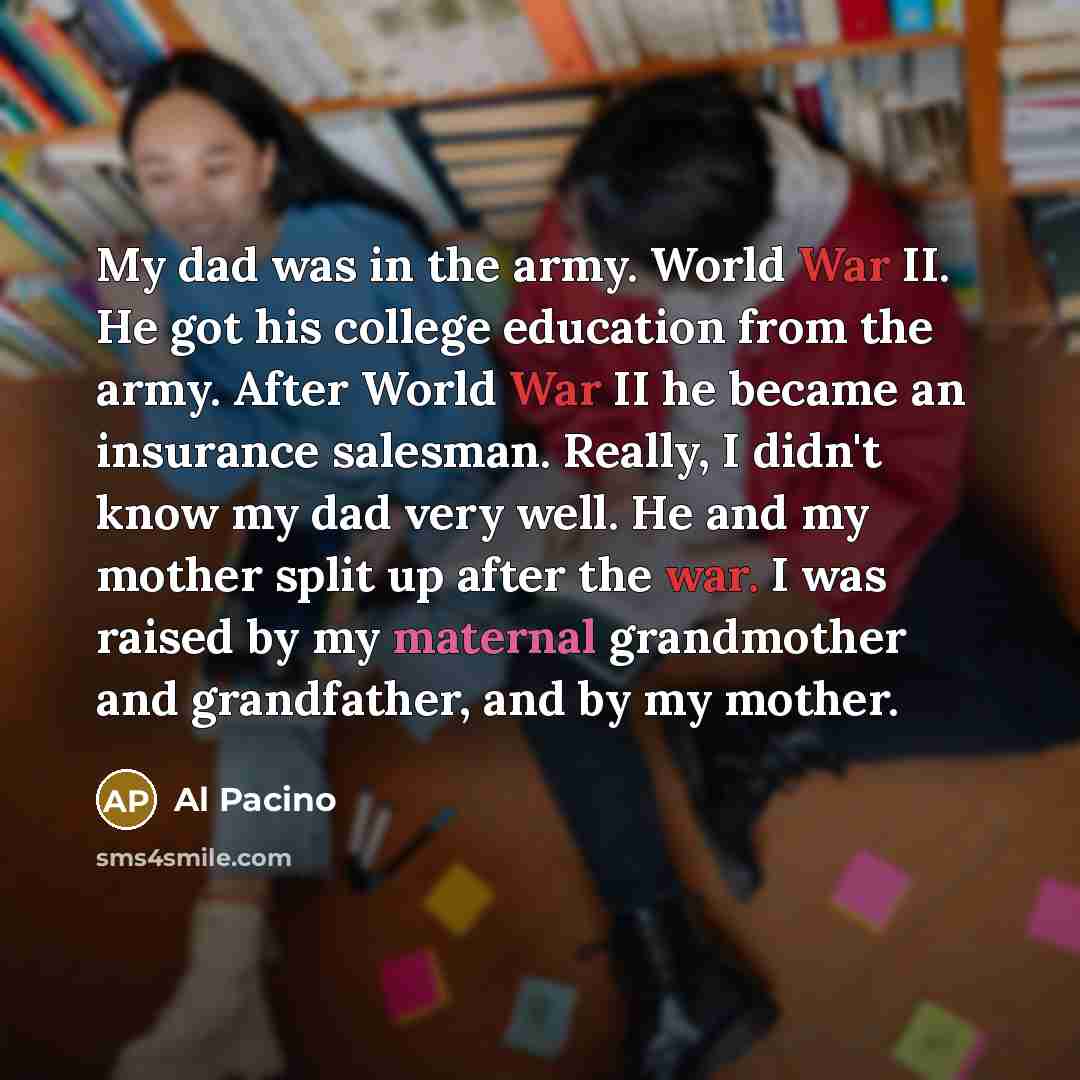 “My dad was in the army. World War II. He…” quote by Al Pacino