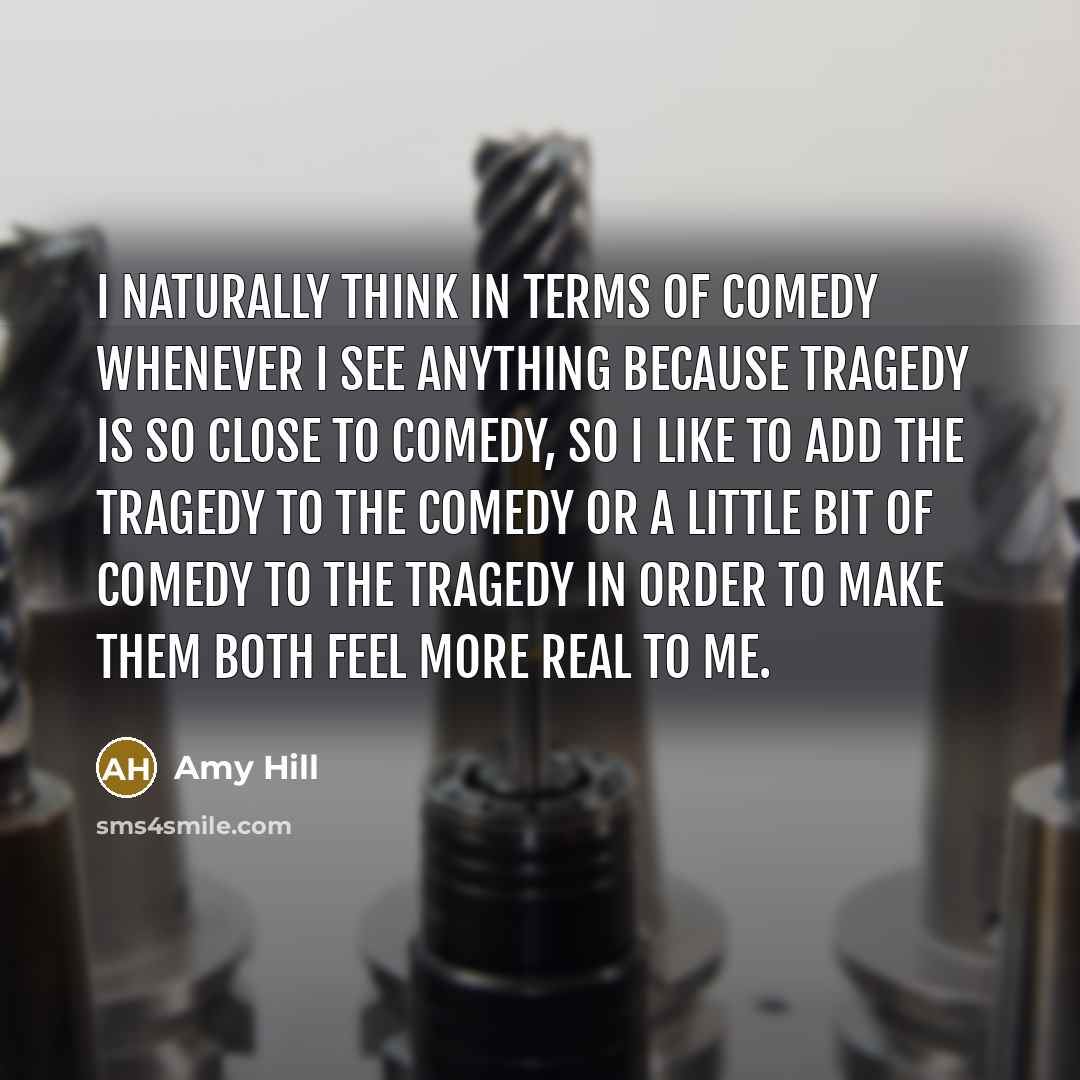 “I naturally think in terms of comedy whenever I see…” quote by Amy Hill