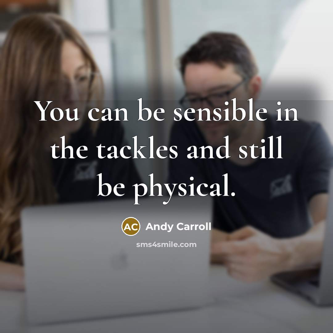 “You can be sensible in the tackles and still be…” quote by Andy Carroll