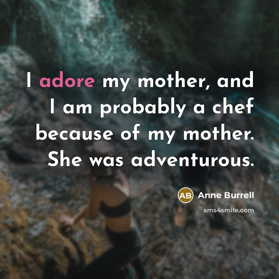 “I adore my mother, and I am probably a chef…” quote by Anne Burrell
