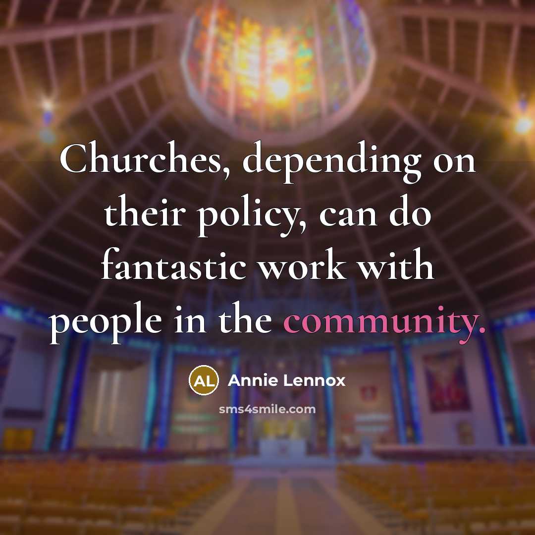 “Churches, depending on their policy, can do fantastic work with…” quote by Annie Lennox