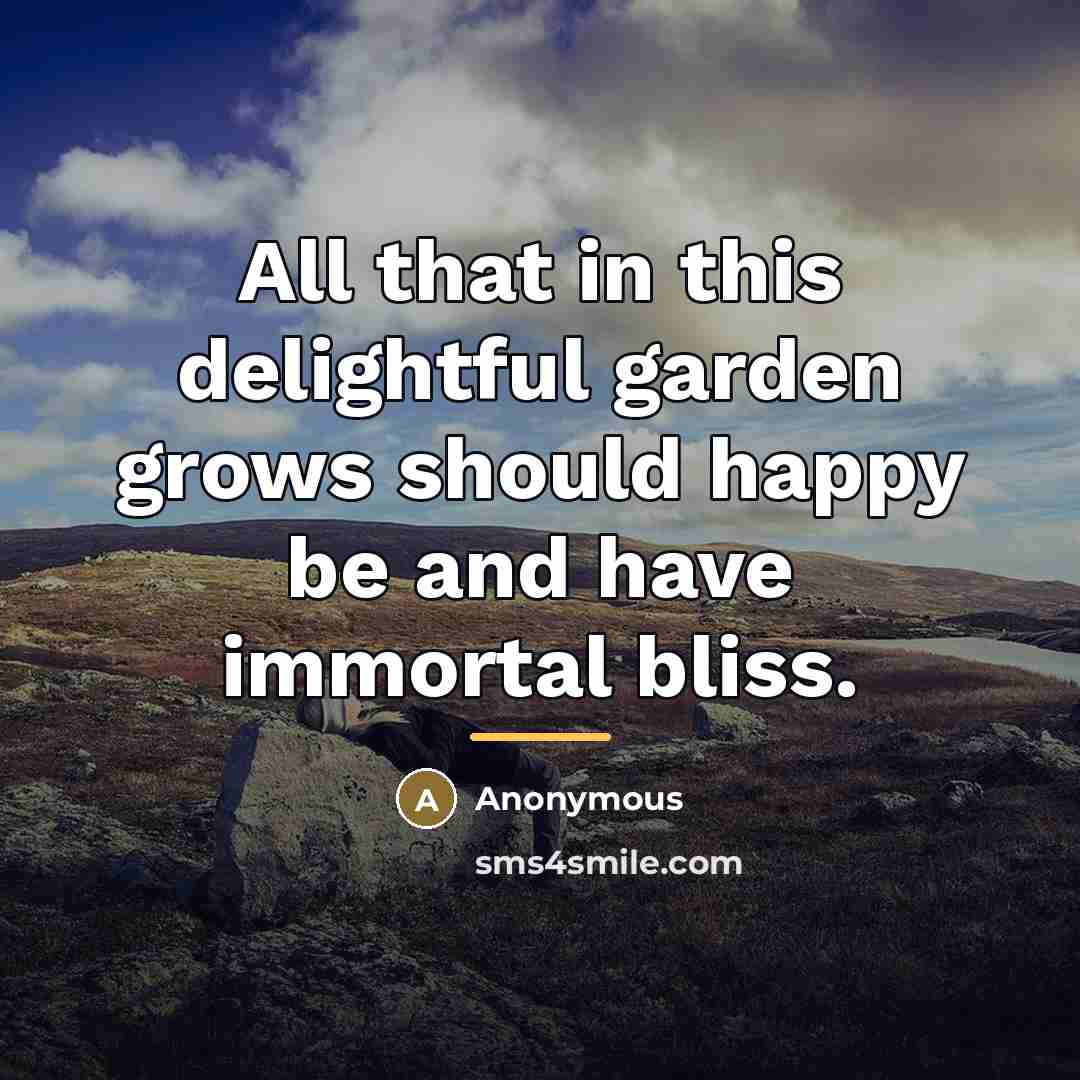 “All that in this delightful garden grows should happy be…” quote by Anonymous