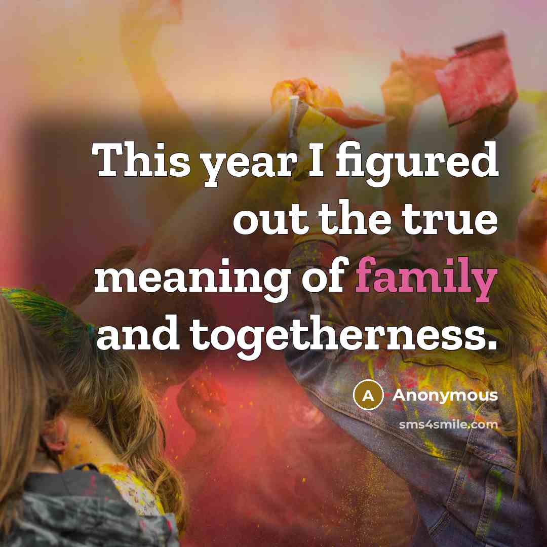 “This year I figured out the true meaning of family and togetherness.” quote by Anonymous