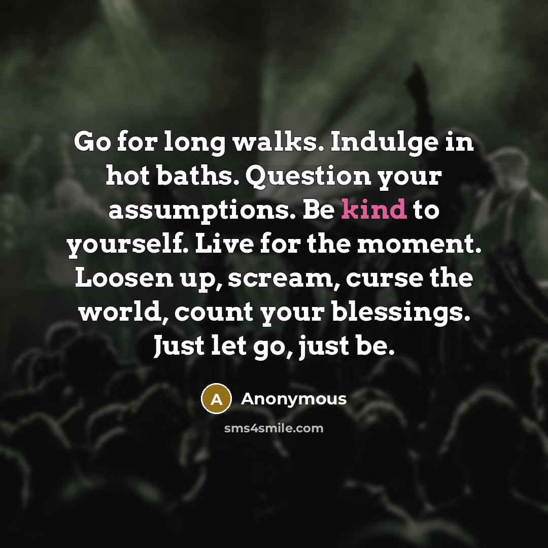 “Go for long walks. Indulge in hot baths. Question your…” quote by Anonymous