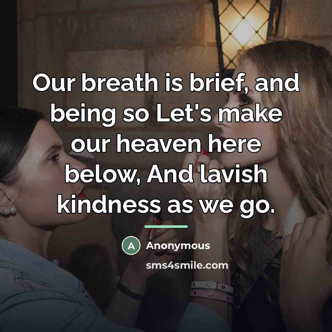 “Our breath is brief, and being so Let's make our…” quote by Anonymous