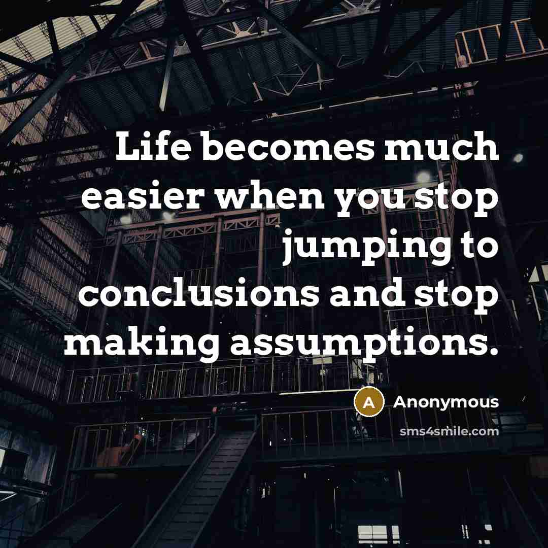 “Life becomes much easier when you stop jumping to conclusions…” quote by Anonymous