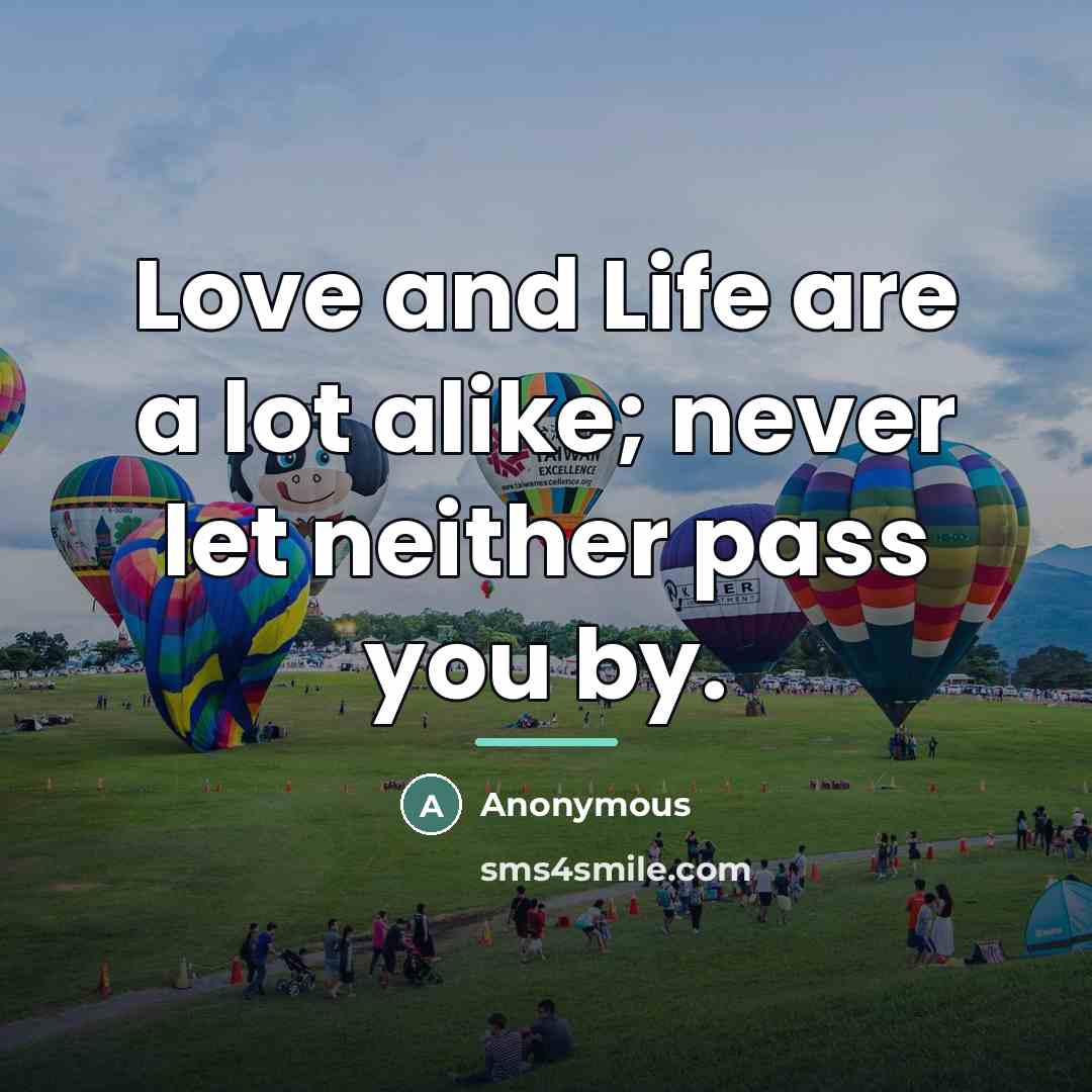 “Love and Life are a lot alike; never let neither…” quote by Anonymous