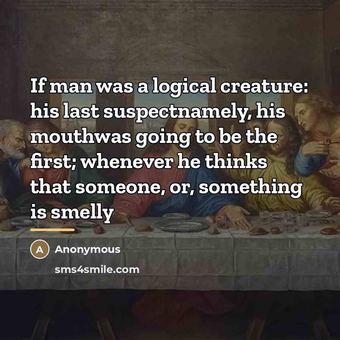 “If man was a logical creature: his last suspectnamely, his…” quote by Anonymous