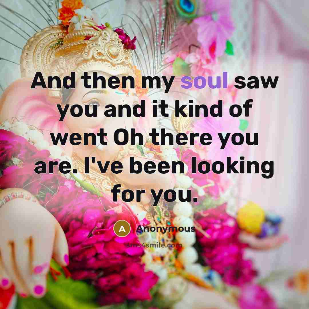 “And then my soul saw you and it kind of went Oh there you are. I've been looking for you.” quote by Anonymous