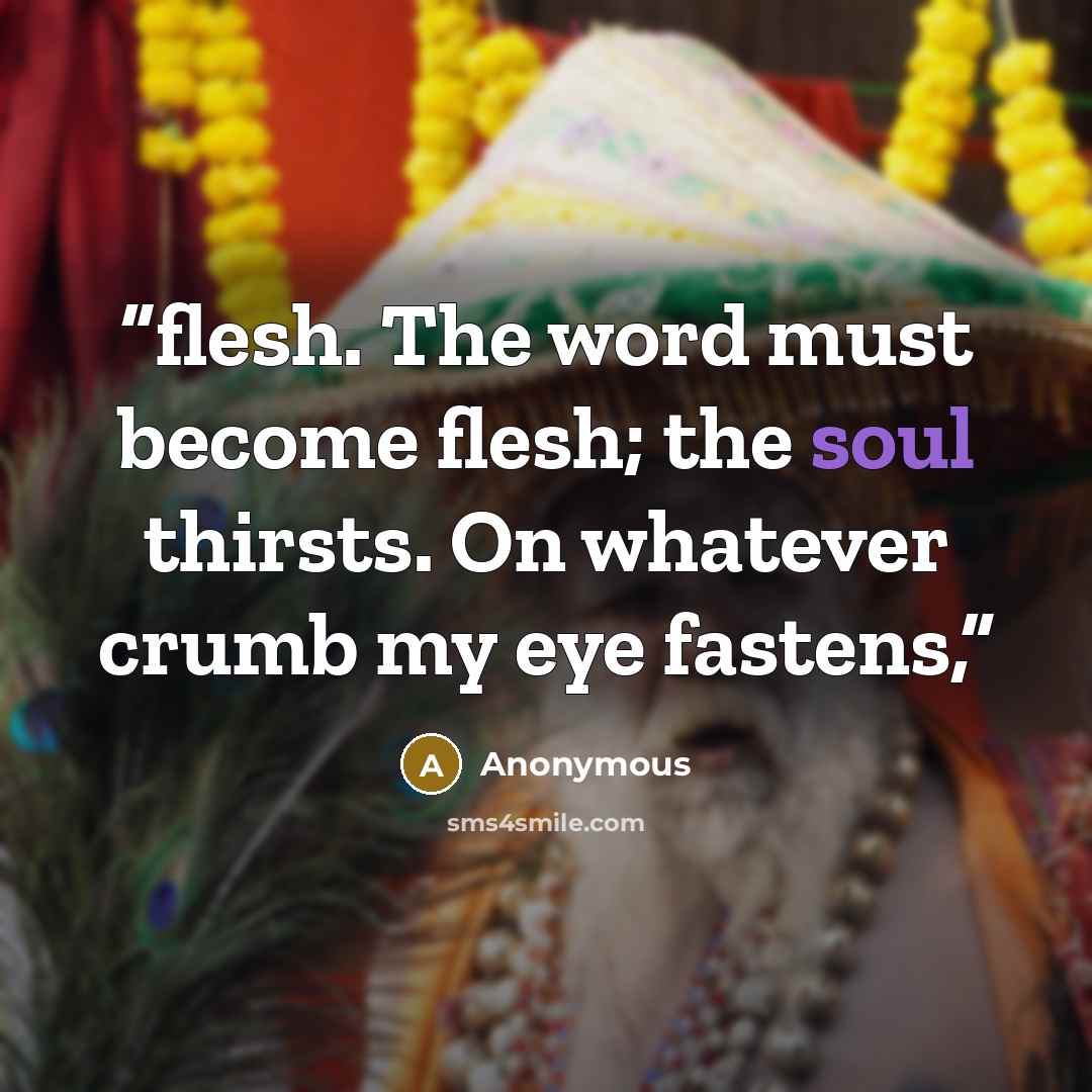 “flesh. The word must become flesh; the soul thirsts. On whatever crumb my eye fastens,” quote by Anonymous