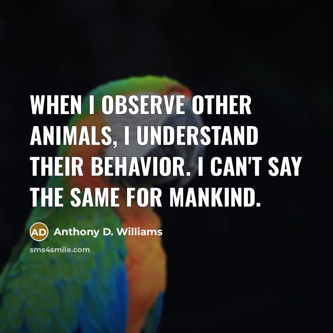 “When I observe other animals, I understand their behavior. I…” quote by Anthony D. Williams