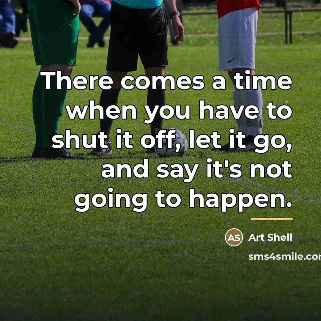 “There comes a time when you have to shut it…” quote by Art Shell