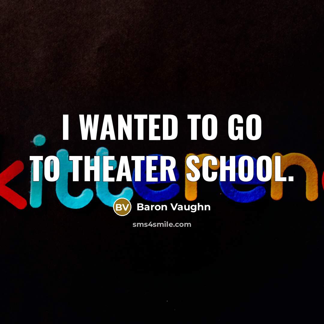 “I wanted to go to theater school.…” quote by Baron Vaughn