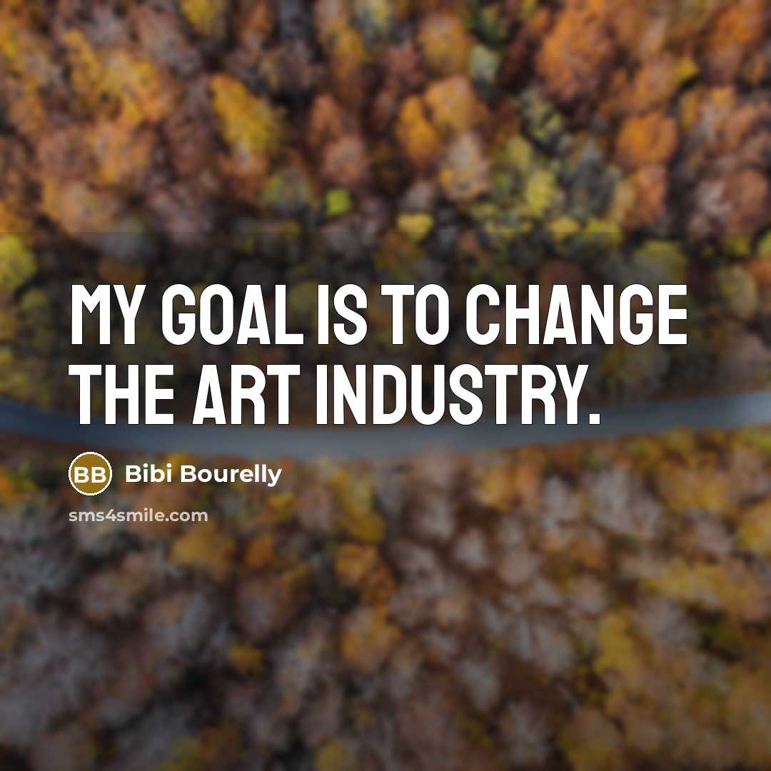 “My goal is to change the art industry.…” quote by Bibi Bourelly