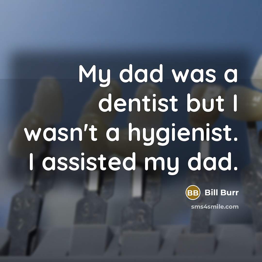 “My dad was a dentist but I wasn't a hygienist.…” quote by Bill Burr