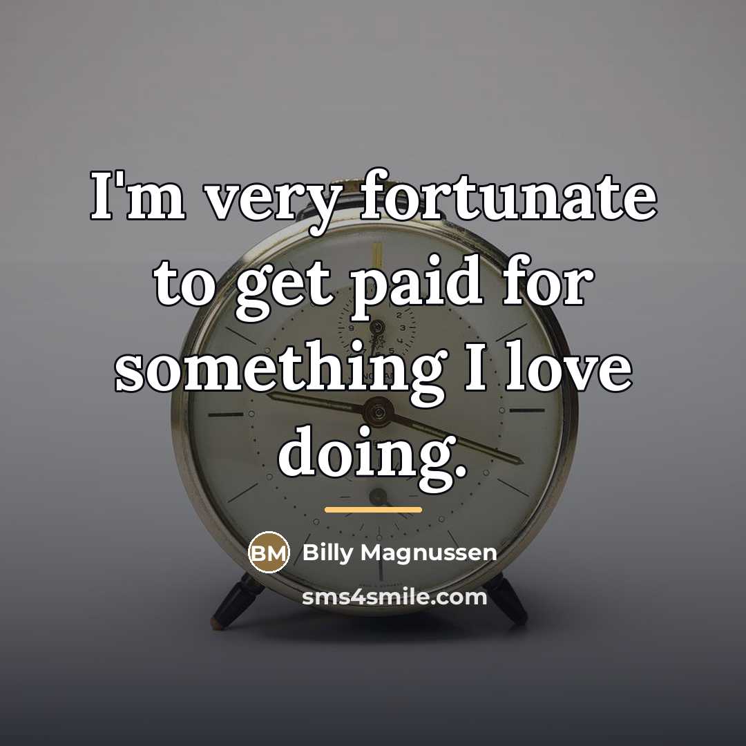 “I'm very fortunate to get paid for something I love…” quote by Billy Magnussen
