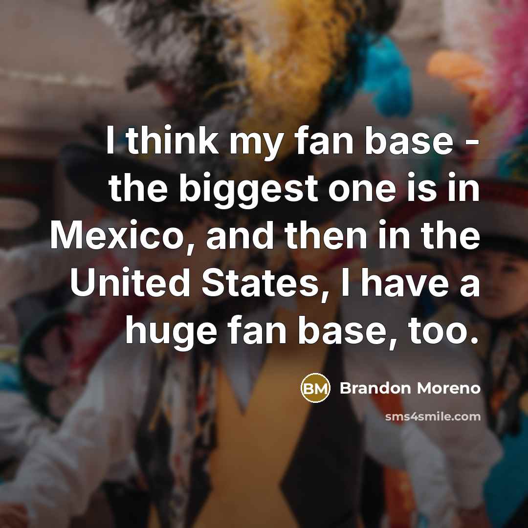 “I think my fan base - the biggest one is…” quote by Brandon Moreno
