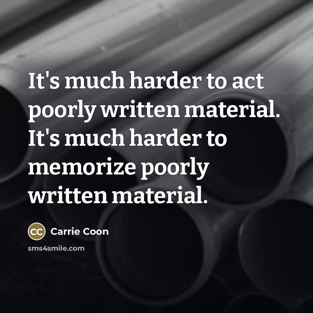 “It's much harder to act poorly written material. It's much…” quote by Carrie Coon