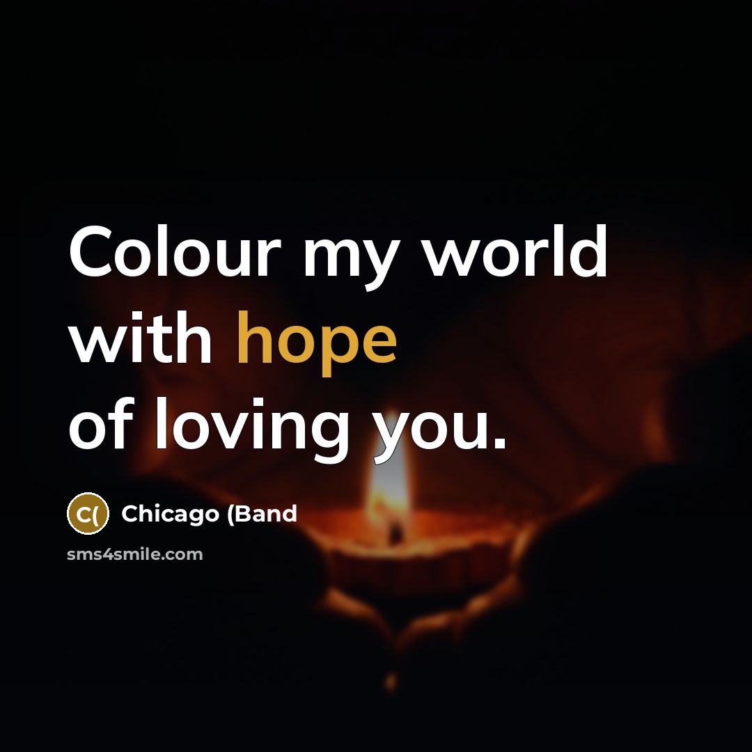“Colour my world with hope of loving you.…” quote by Chicago (Band