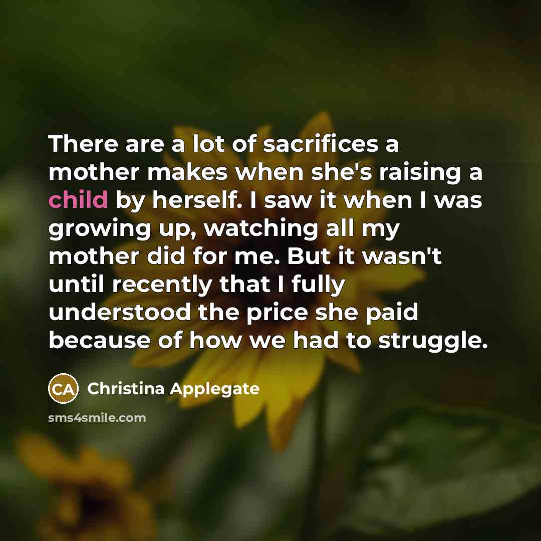 “There are a lot of sacrifices a mother makes when…” quote by Christina Applegate