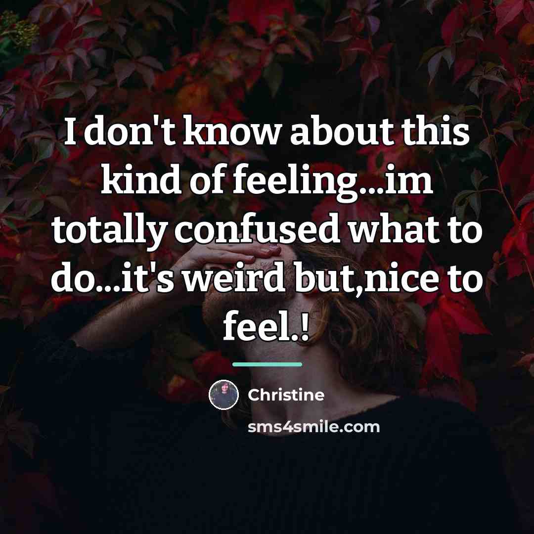 “I don't know about this kind of feeling...im totally confused…” quote by Christine