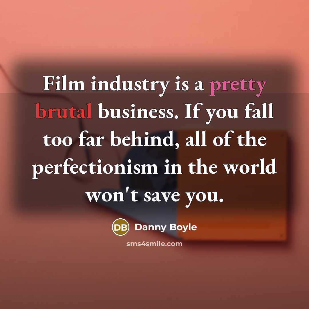 “Film industry is a pretty brutal business. If you fall…” quote by Danny Boyle
