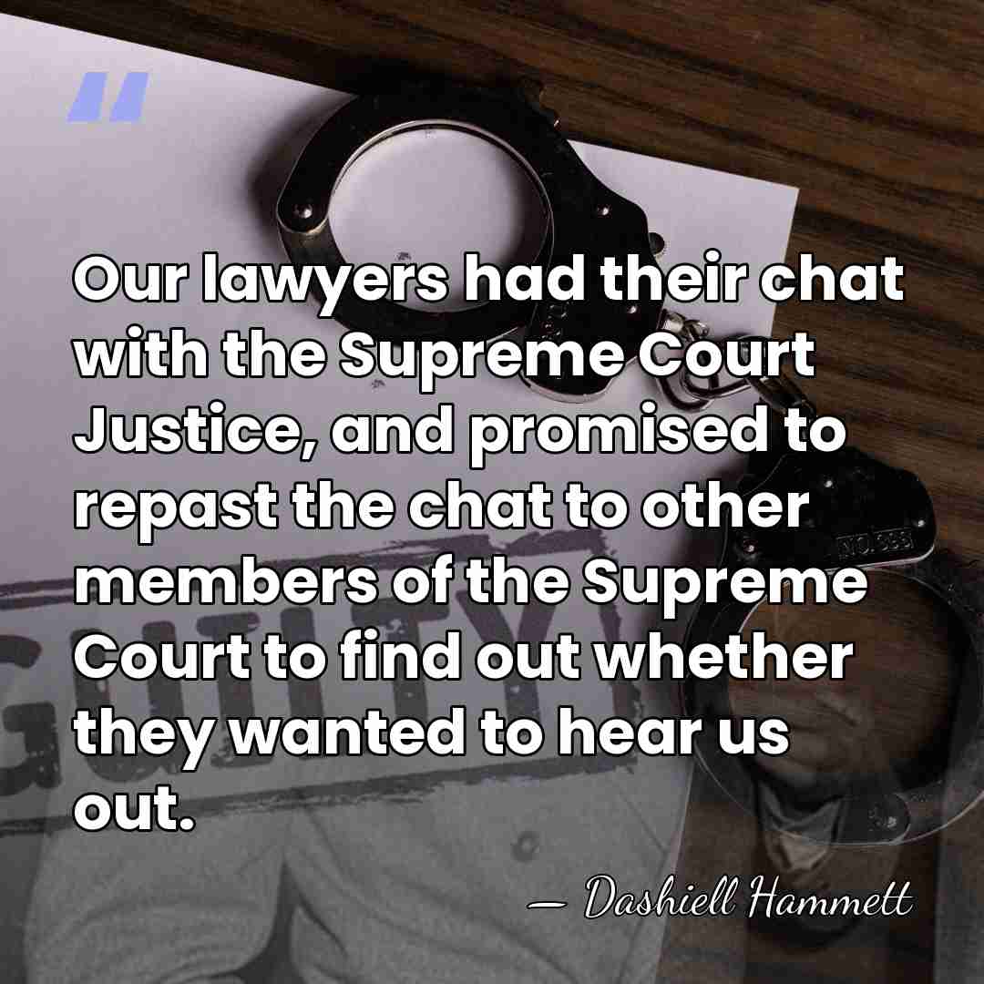 Our lawyers had their chat with the Supreme Court Justice, and promised&hellip; - Dashiell Hammett