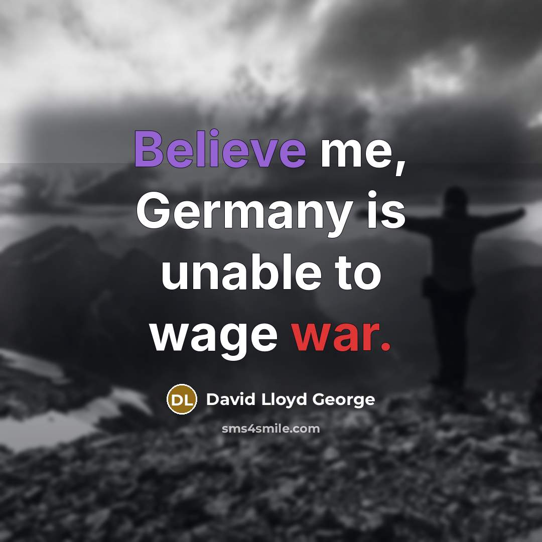 “Believe me, Germany is unable to wage war.…” quote by David Lloyd George