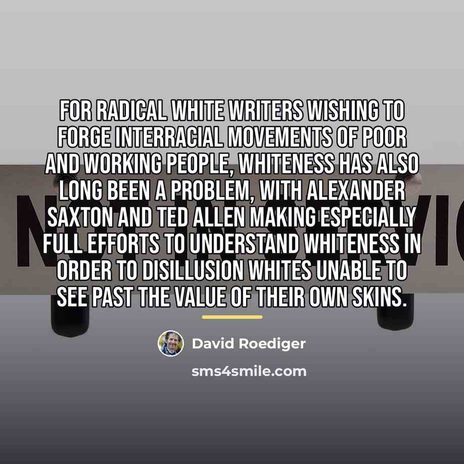 “For radical white writers wishing to forge interracial movements of…” quote by David Roediger